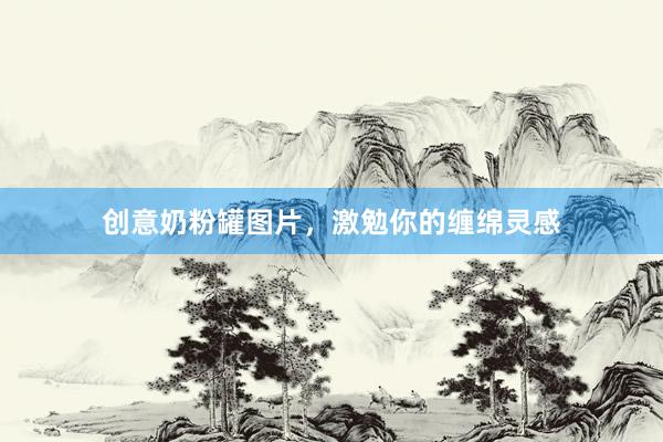 创意奶粉罐图片，激勉你的缠绵灵感