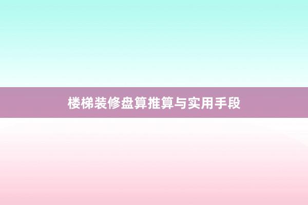 楼梯装修盘算推算与实用手段