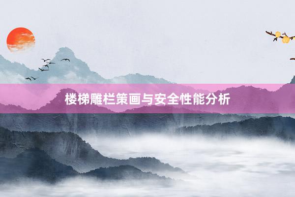 楼梯雕栏策画与安全性能分析