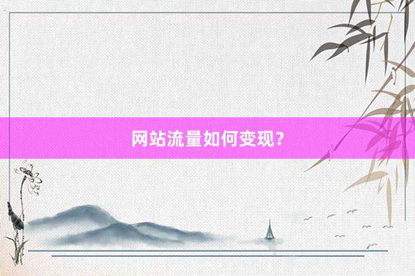 网站流量如何变现？