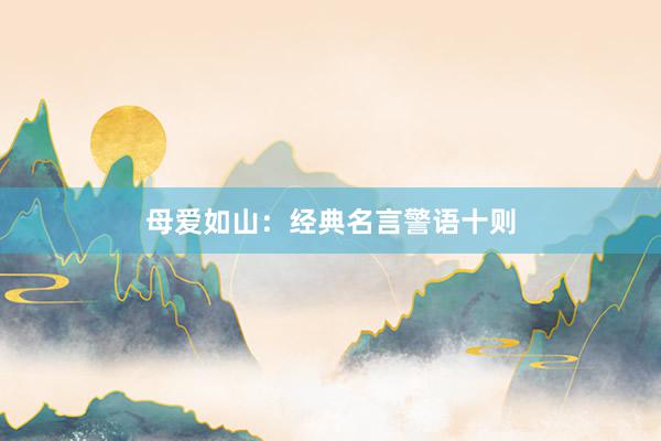 母爱如山：经典名言警语十则